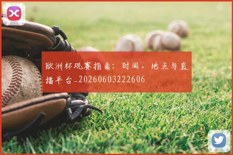 欧洲杯观赛指南：时间、地点与直播平台_20260603222606
