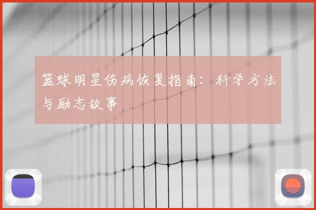 篮球明星伤病恢复指南:科学方法与励志故事